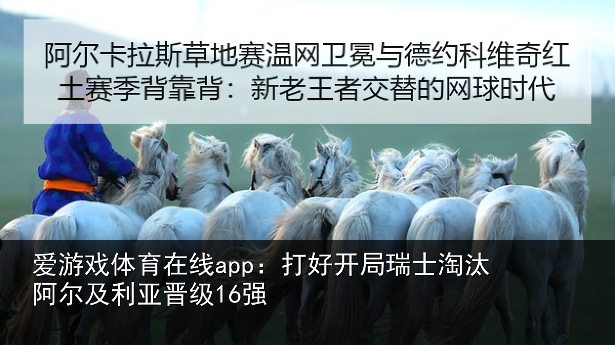 爱游戏体育在线app：打好开局瑞士淘汰阿尔及利亚晋级16强