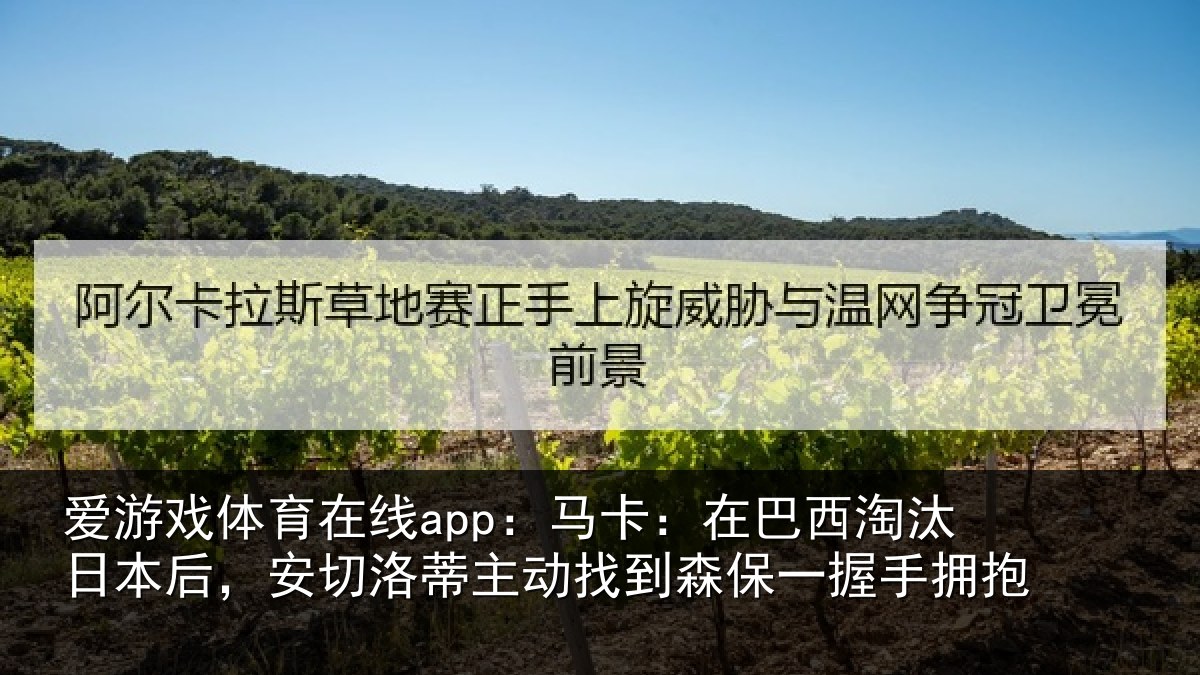 爱游戏体育在线app：马卡：在巴西淘汰相关情况动找相关情况