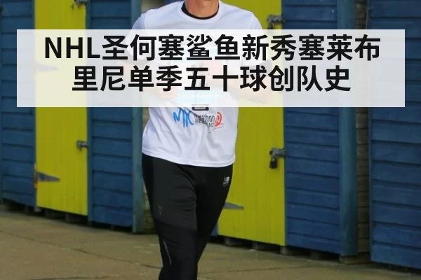 NHL圣何塞鲨鱼新秀塞莱布里尼单季五十球创队史